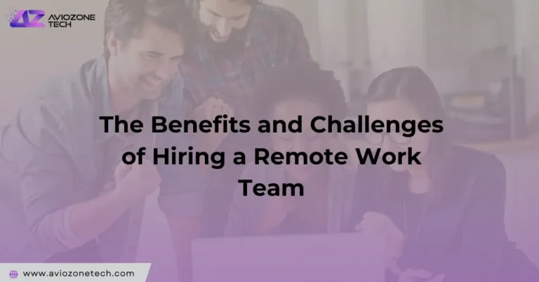 Benefits and Challenges of Hiring a Remote Work Team